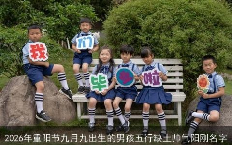2026年重阳节九月九出生的男孩五行缺土帅气阳刚名字