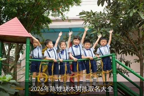 2026年陈姓缺木男孩取名大全