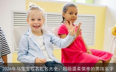2026年马宝宝取名起名大全：超级温柔儒雅的男孩名字
