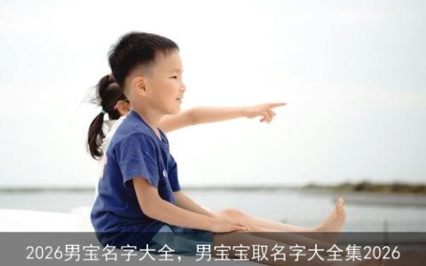 2026男宝名字大全，男宝宝取名字大全集2026