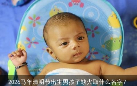 2026马年清明节出生男孩子缺火取什么名字？