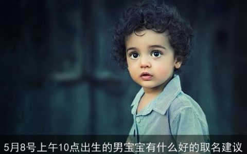 5月8号上午10点出生的男宝宝有什么好的取名建议