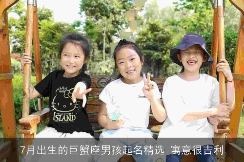 7月出生的巨蟹座男孩起名精选 寓意很吉利