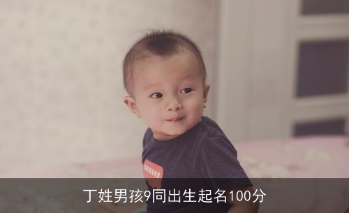 丁姓男孩9同出生起名100分