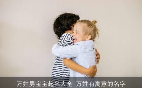 万姓男宝宝起名大全 万姓有寓意的名字