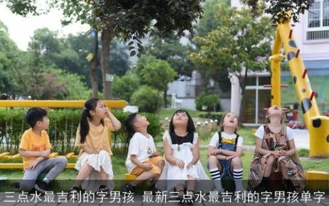 三点水最吉利的字男孩 最新三点水最吉利的字男孩单字