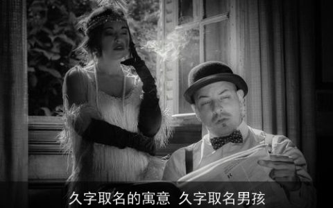 久字取名的寓意 久字取名男孩