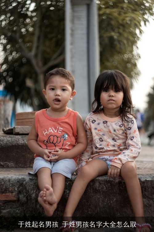 于姓起名男孩 于姓男孩名字大全怎么取
