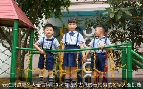 云姓男孩取名大全古风 2026有涵养古风的云姓男孩名字大全挑选