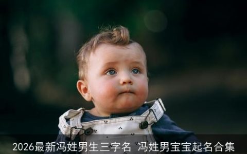 2026最新冯姓男生三字名 冯姓男宝宝起名合集
