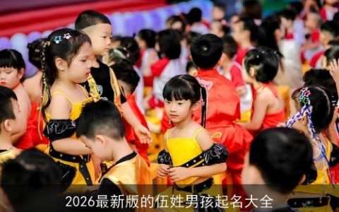 2026最新版的伍姓男孩起名大全