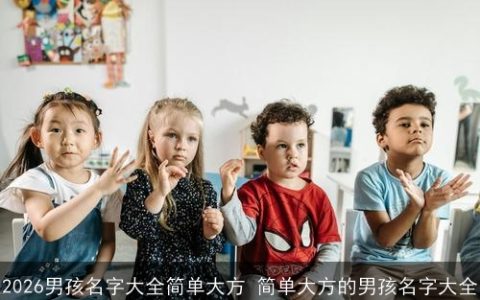 2026男孩名字大全简单大方 简单大方的男孩名字大全