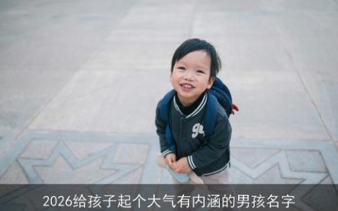 2026给孩子起个大气有内涵的男孩名字