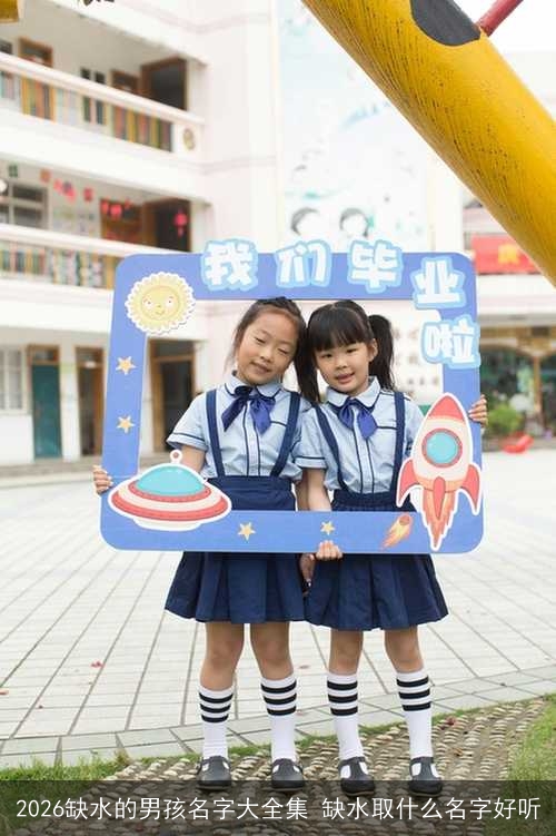 2026缺水的男孩名字大全集 缺水取什么名字好听