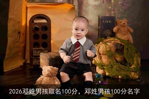 2026邓姓男孩取名100分，邓姓男孩100分名字