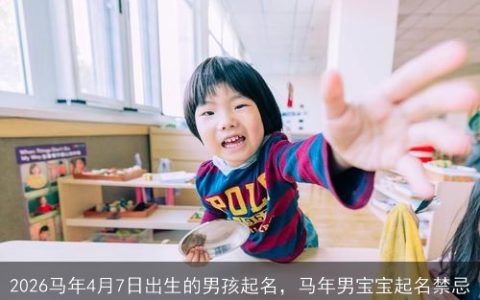 2026马年4月7日出生的男孩起名，马年男宝宝起名禁忌