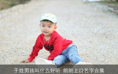 于姓男孩叫什么好听 朗朗上口名字合集