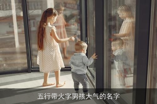 五行带火字男孩大气的名字