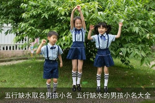 五行缺水取名男孩小名 五行缺水的男孩小名大全
