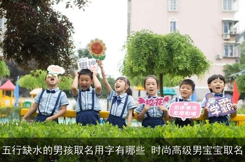 五行缺水的男孩取名用字有哪些 时尚高级男宝宝取名