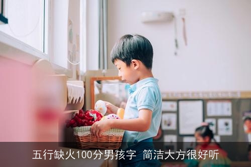 五行缺火100分男孩字 简洁大方很好听