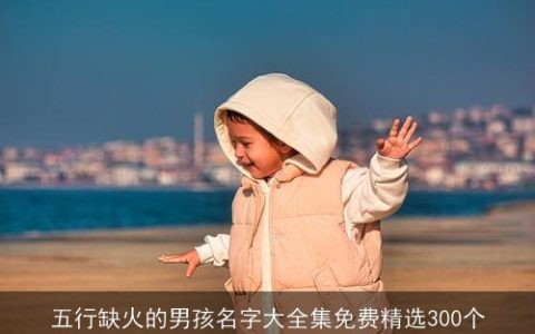 五行缺火的男孩名字大全集免费精选300个