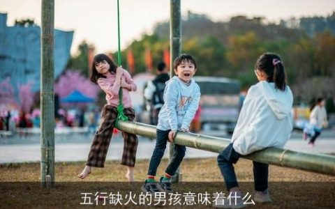 五行缺火的男孩意味着什么