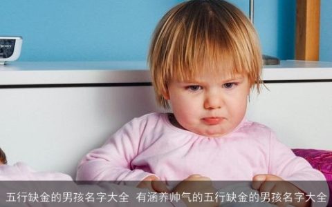 五行缺金的男孩名字大全 有涵养帅气的五行缺金的男孩名字大全