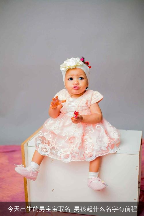 今天出生的男宝宝取名 男孩起什么名字有前程