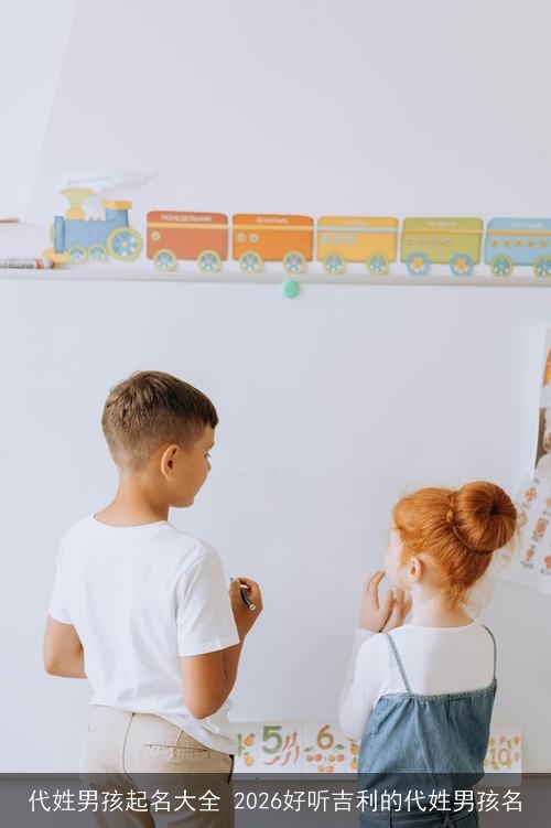 代姓男孩起名大全 2026好听吉利的代姓男孩名
