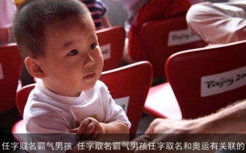 任字取名霸气男孩 任字取名霸气男孩任字取名和奥运有关联的