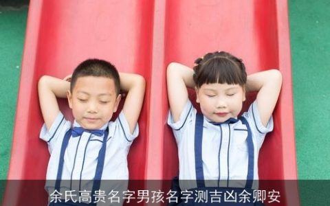 余氏高贵名字男孩名字测吉凶余卿安