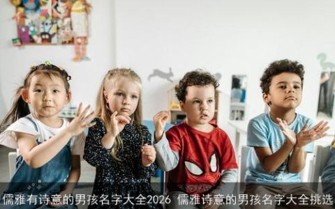 儒雅有诗意的男孩名字大全2026 儒雅诗意的男孩名字大全挑选