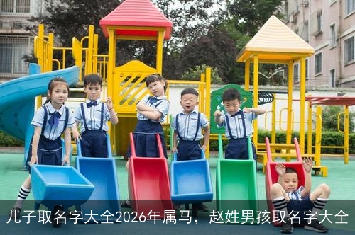 儿子取名字大全2026年属马，赵姓男孩取名字大全