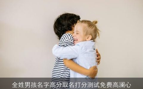 全姓男孩名字高分取名打分测试免费高澜心