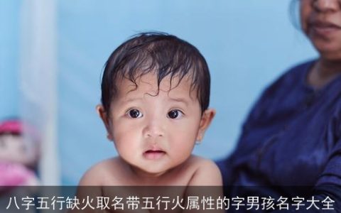 八字五行缺火取名带五行火属性的字男孩名字大全