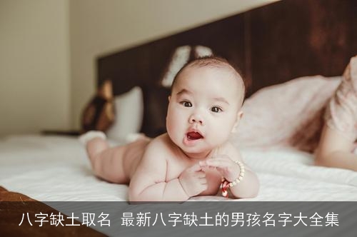 八字缺土取名 最新八字缺土的男孩名字大全集