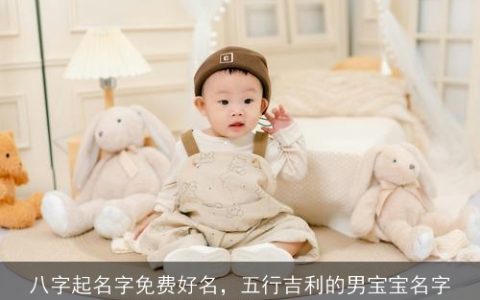 八字起名字免费好名，五行吉利的男宝宝名字