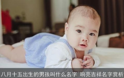 八月十五出生的男孩叫什么名字 响亮吉祥名字赏析