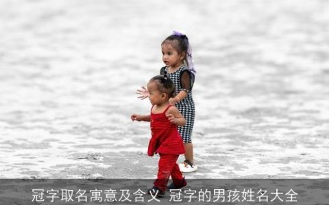 冠字取名寓意及含义 冠字的男孩姓名大全