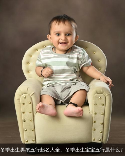 冬季出生男孩五行起名大全，冬季出生宝宝五行属什么？