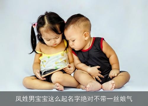 凤姓男宝宝这么起名字绝对不带一丝娘气
