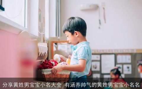分享黄姓男宝宝小名大全 有涵养帅气的黄姓男宝宝小名名