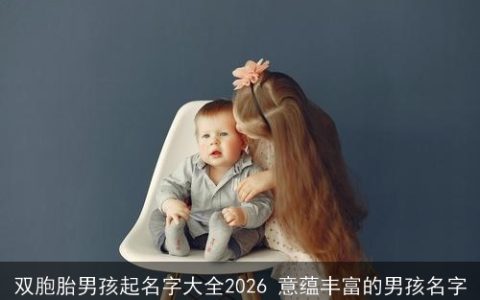 双胞胎男孩起名字大全2026 意蕴丰富的男孩名字