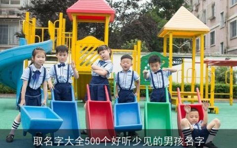 取名字大全500个好听少见的男孩名字