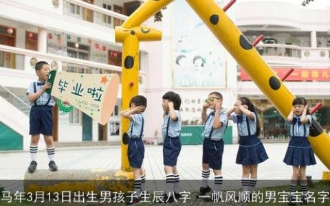 马年3月13日出生男孩子生辰八字 一帆风顺的男宝宝名字