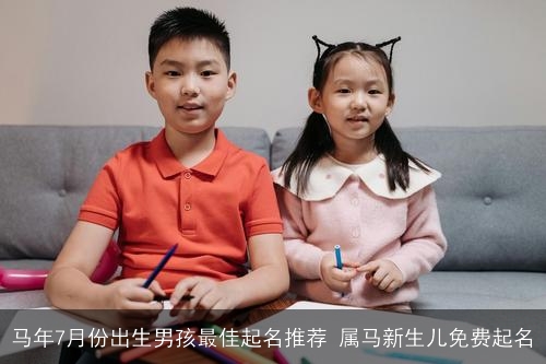 马年7月份出生男孩最佳起名推荐 属马新生儿免费起名