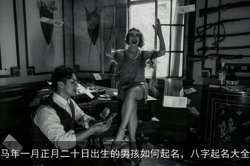 马年一月正月二十日出生的男孩如何起名，八字起名大全