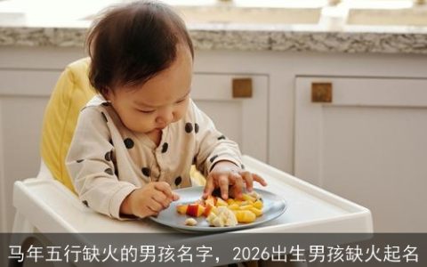马年五行缺火的男孩名字，2026出生男孩缺火起名