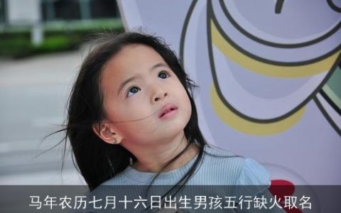 马年农历七月十六日出生男孩五行缺火取名
